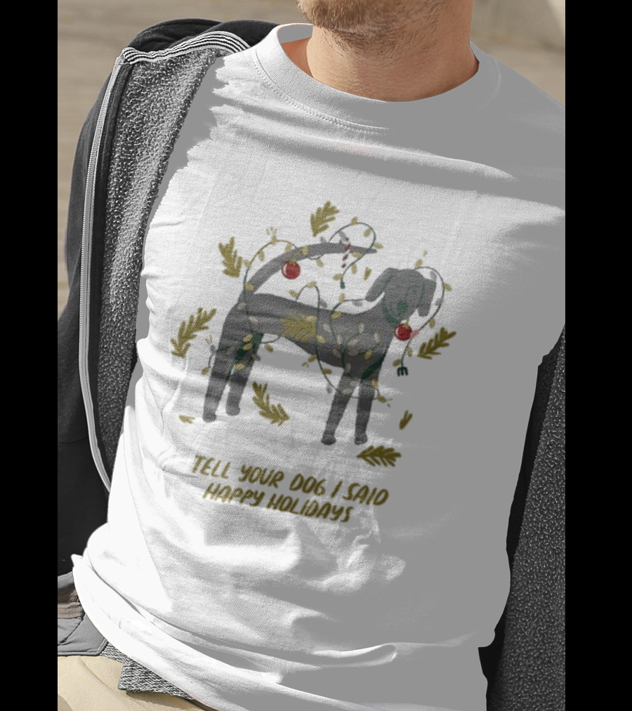 Tell Your Dog I Said Happy Holidays Christmas Lights And Ornaments Dog T-Shirt