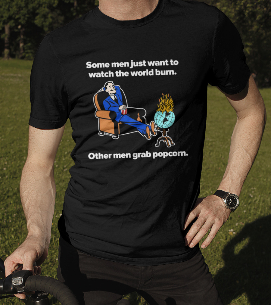 Some Men Just Want To The World Burn Other Men Grab Popcorn T-Shirt