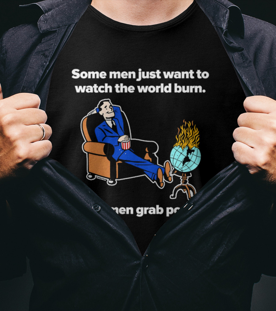 Some Men Just Want To The World Burn Other Men Grab Popcorn T-Shirt