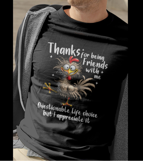 Thanks For Being Friends With Me Questionable Life Choice But I Appreciate It Rooster Cock T-Shirt