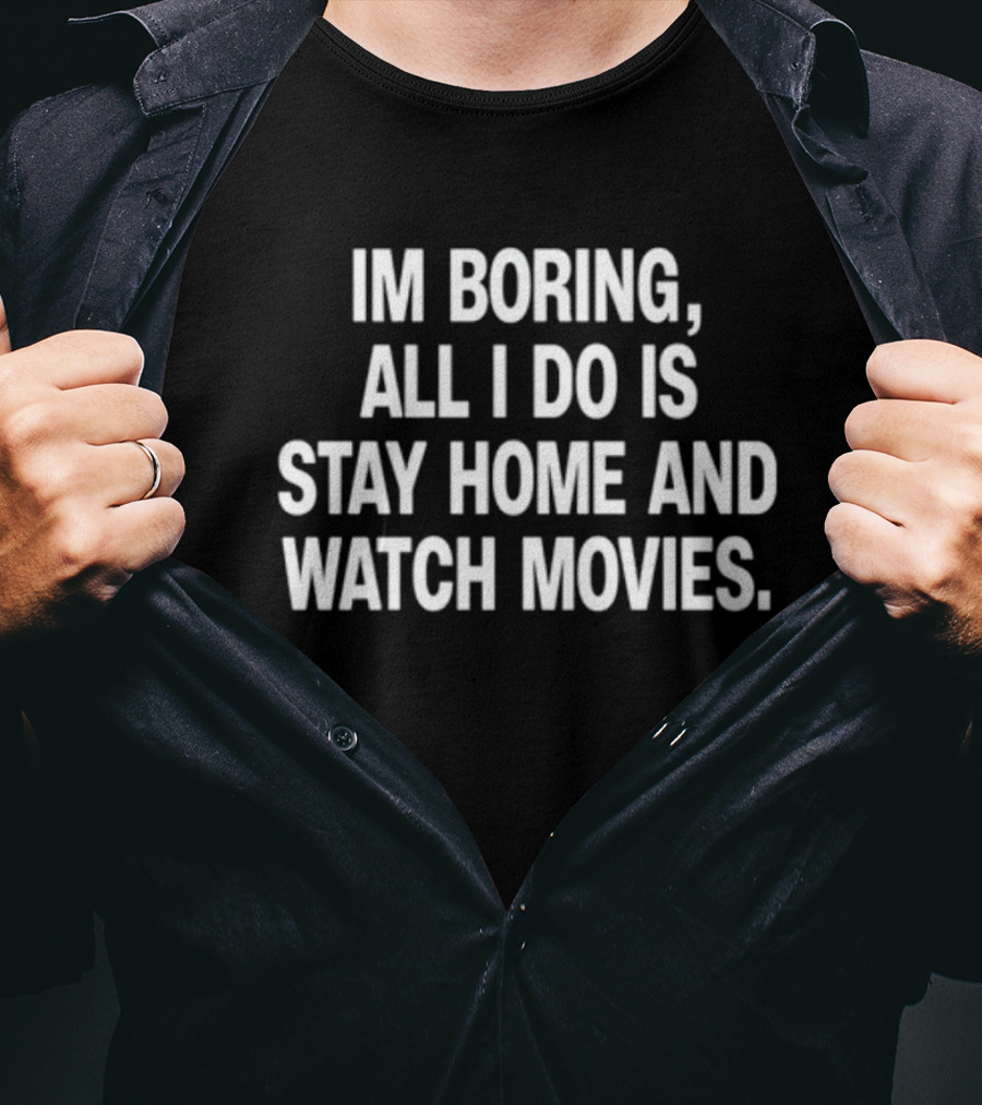 The Cinegogue Im Boring All I Do Is Stay Home And Movies T-Shirt
