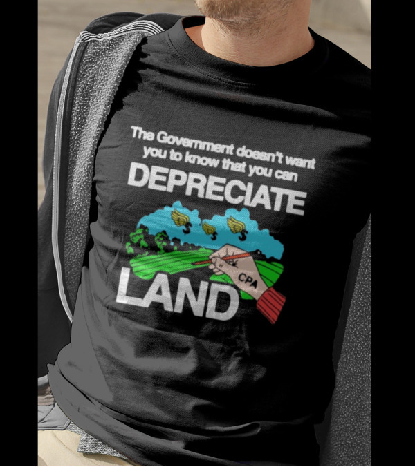 The Government Doesn't Want You To Know You Can Depreciate Land Green Farm Fields Drawing T-Shirt