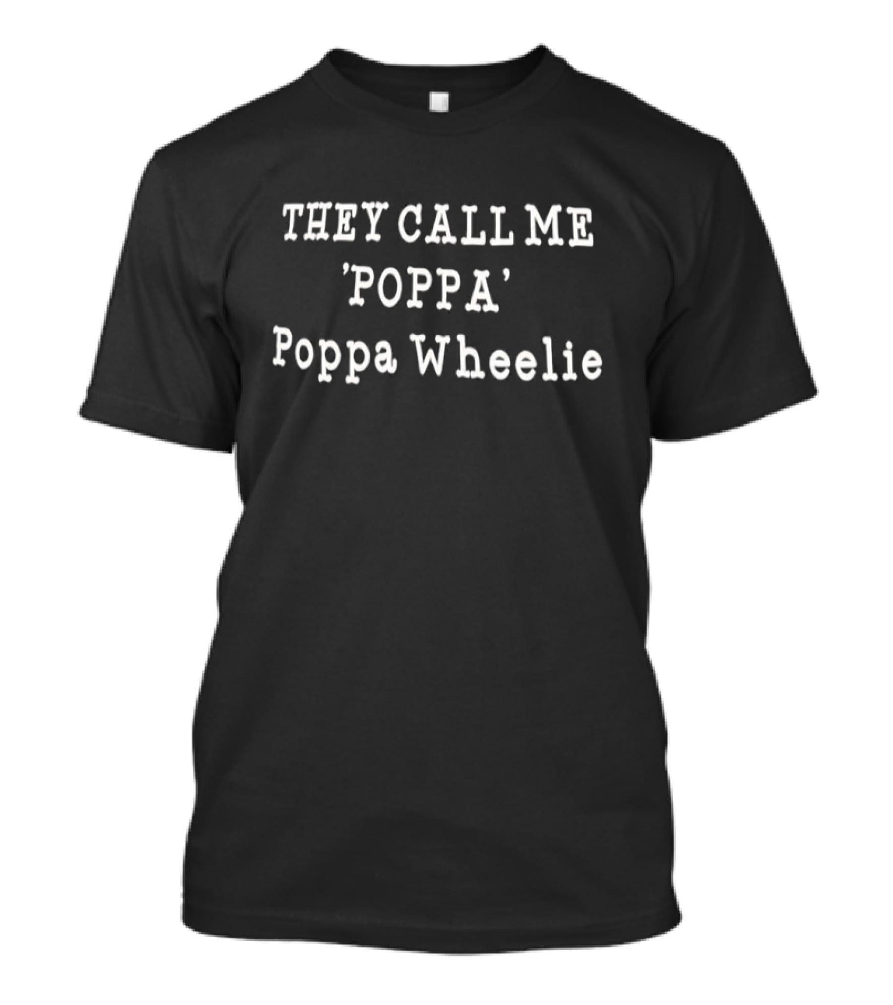 THEY CALL ME 'POPPA' Poppa Wheelie T-Shirt