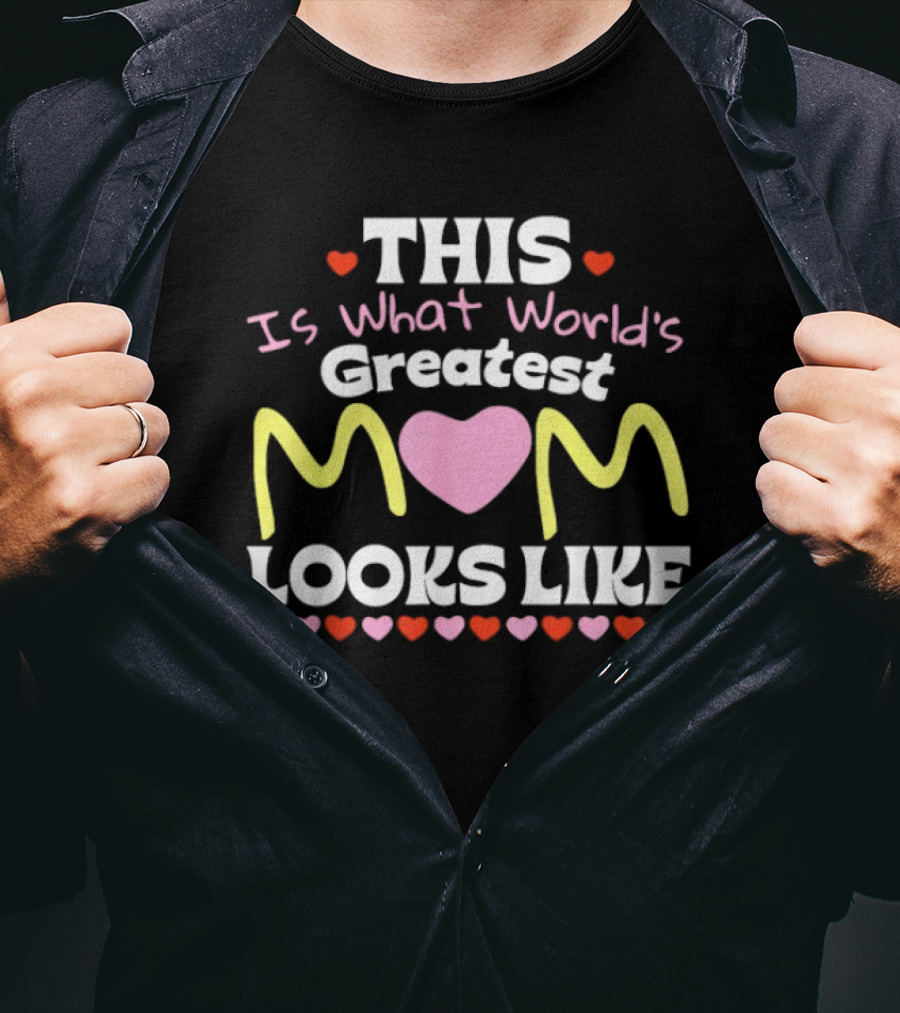 This Is What World’s Greatest Mom Looks Like Mother’s Day Hearts T-Shirt