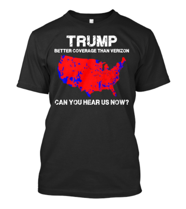 Trump Better Coverage Than Verizon Can You Hear Us Now Map T-Shirt