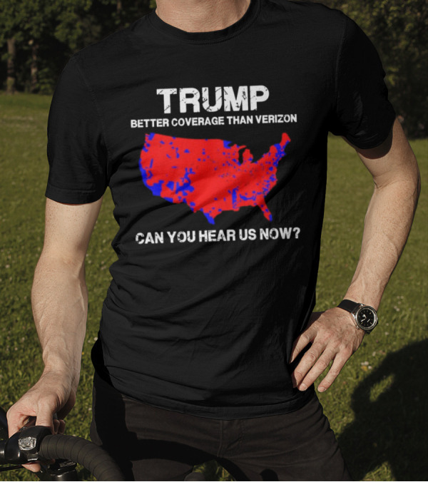 Trump Better Coverage Than Verizon Can You Hear Us Now Map T-Shirt