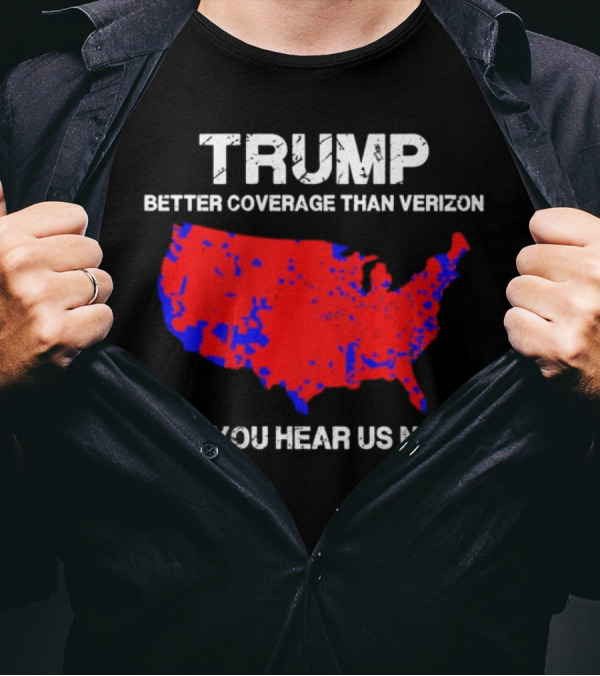 Trump Better Coverage Than Verizon Can You Hear Us Now Map T-Shirt