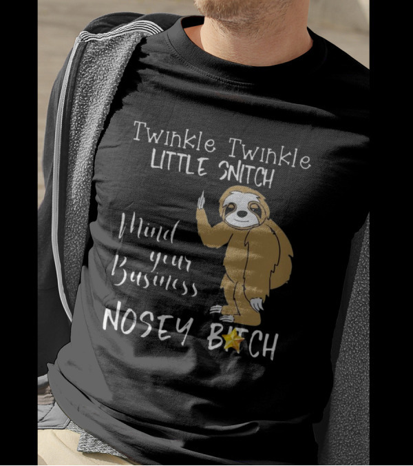 Twinkle Twinkle Little Snitch Mind Your Business Nosey Bitch Sloth T-Shirt