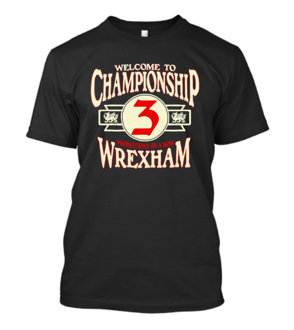 WELCOME TO CHAMPIONSHIP 3 PROMOTIONS IN A ROW WREXHAM T-Shirt