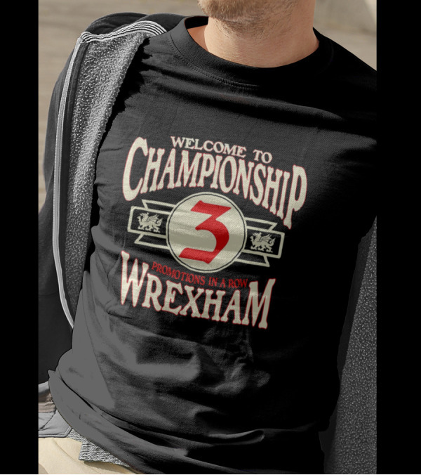 WELCOME TO CHAMPIONSHIP 3 PROMOTIONS IN A ROW WREXHAM T-Shirt