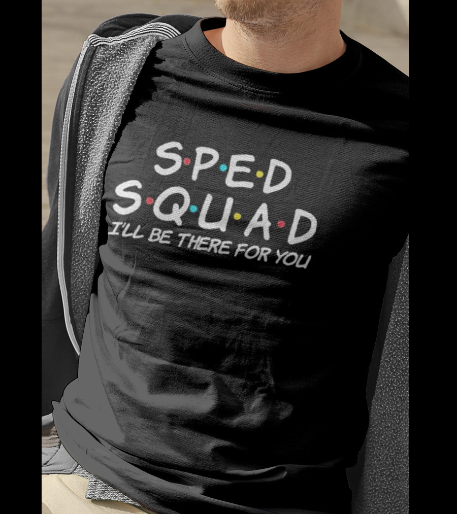 SPED Squad I'll Be There For You Special Education Teacher T-Shirt