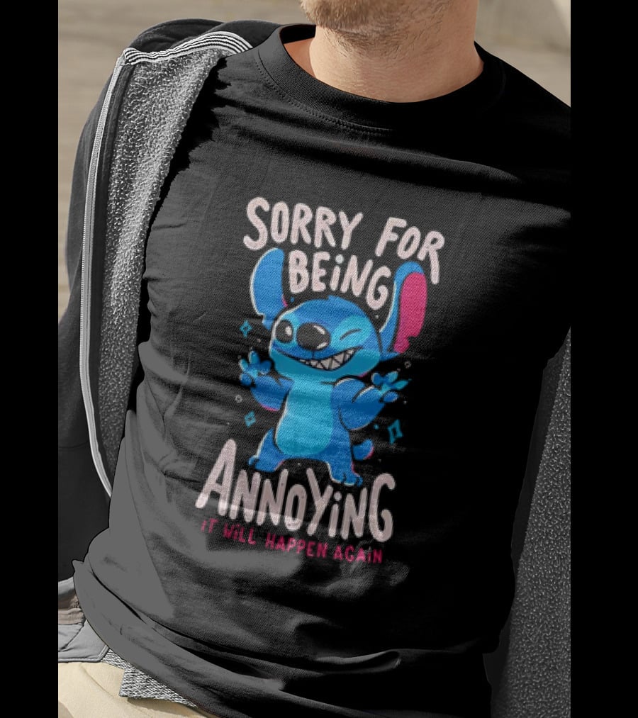 Stitch Sorry For Being Annoying It Will Happen Again T-Shirt