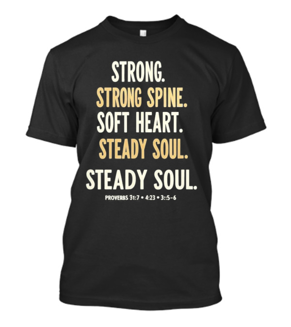 Strong Spine Soft Heart Steady Soul Proverbs 16:7 4:23 23:7 T-Shirt