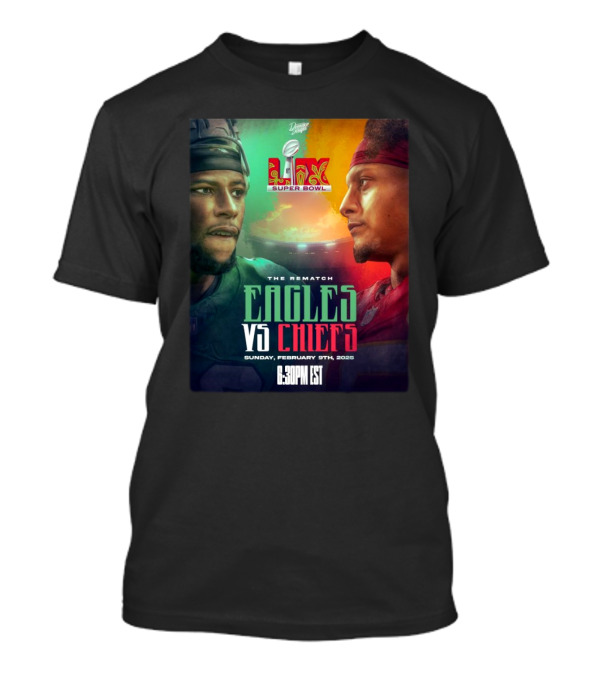 Super Bowl LIX Eagles Vs Chiefs The Rematch Sunday February 9th 2025 6:30 PM EST T-Shirt