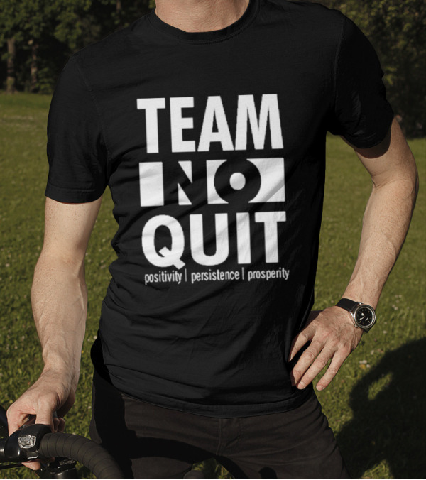 "Team No Quit Positivity Persistence Prosperity Motivational Phrase" T-Shirt