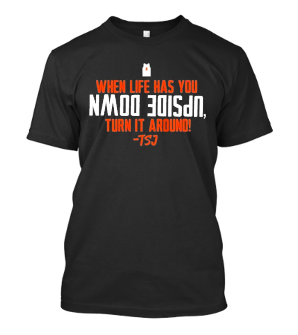 Terrence Shannon Jr. When Life Has You Upside Down Turn It Around TSJ T-Shirt
