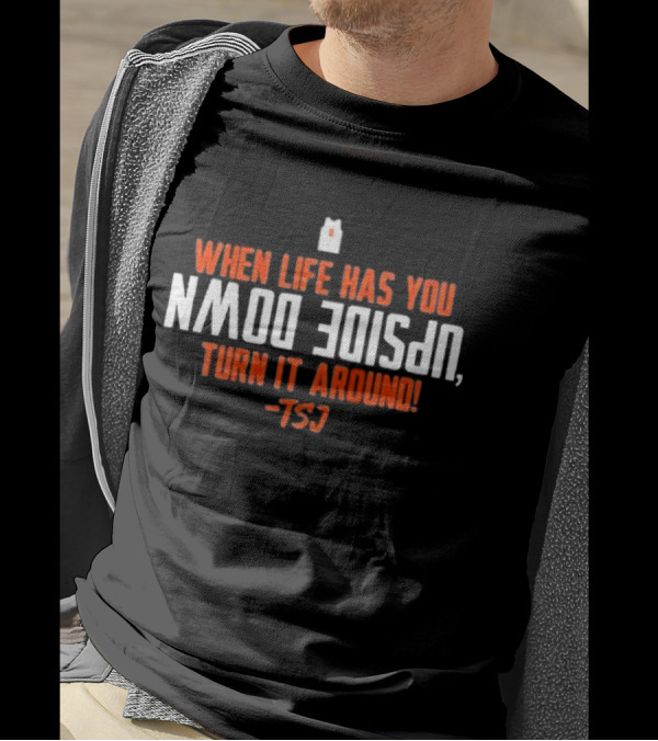 Terrence Shannon Jr. When Life Has You Upside Down Turn It Around TSJ T-Shirt