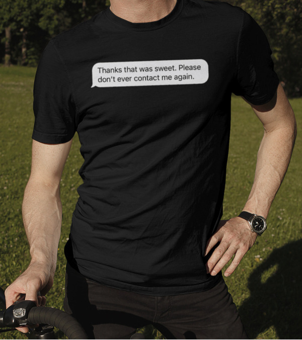 Thanks That Was Sweet Please Don’t Ever Contact Me Again Text Message T-Shirt