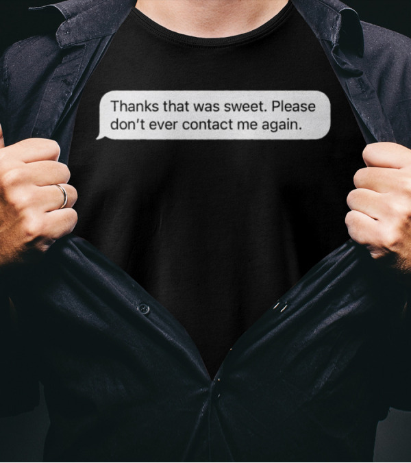 Thanks That Was Sweet Please Don’t Ever Contact Me Again Text Message T-Shirt