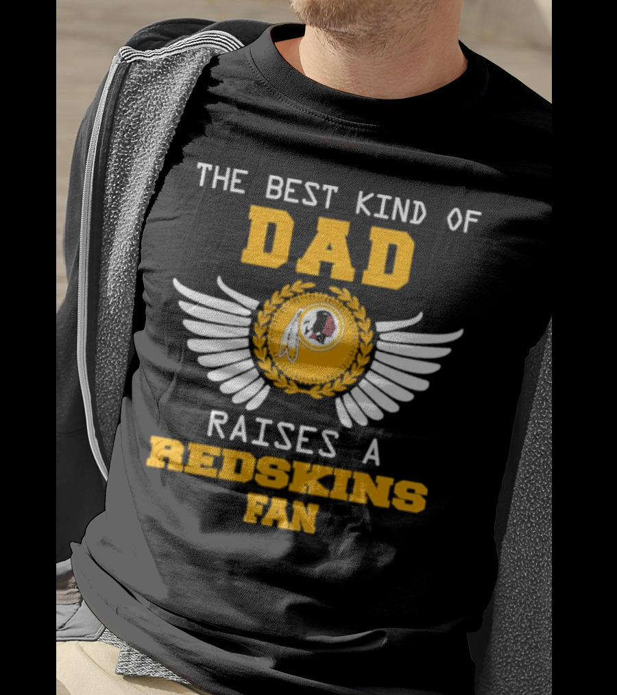 The Best Kind Of Dad Raises A Redskins Fan Father's Day T-Shirt