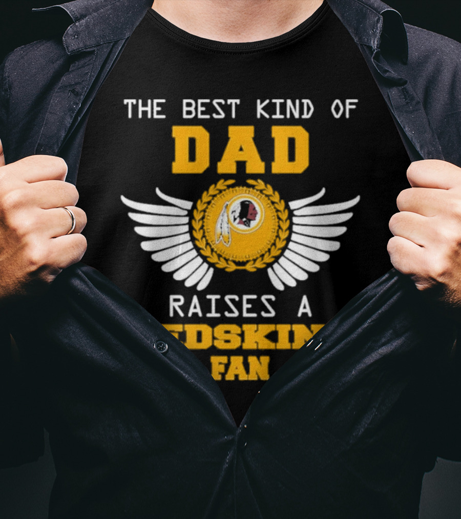 The Best Kind Of Dad Raises A Redskins Fan Father's Day T-Shirt