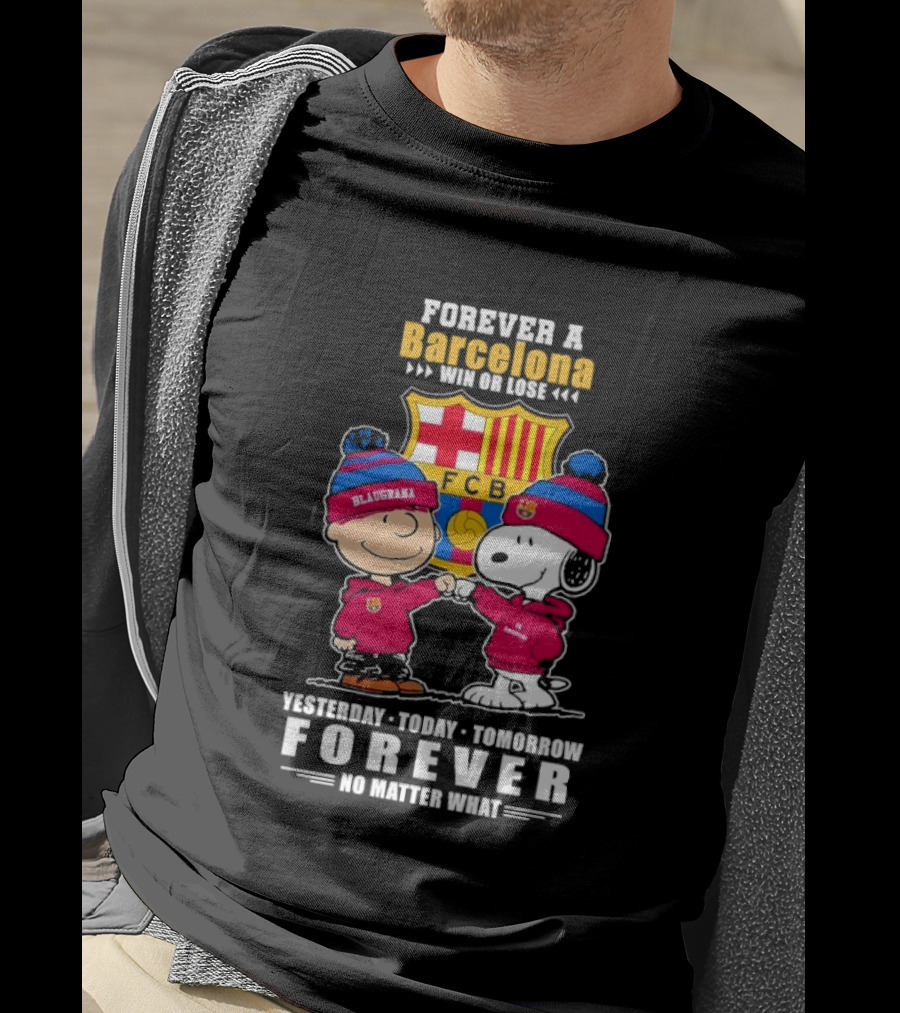 Forever A Barcelona Win OR Lose Yesterday Today Tomorrow Forever No Matter What T-Shirt