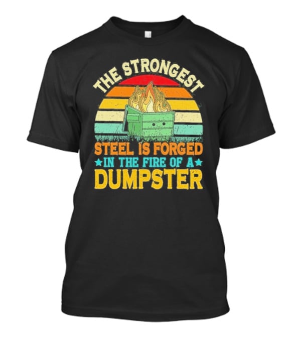 The Strongest Steel Is Forged In The Fire Of A Dumpster Retro Sunset Flame T-Shirt