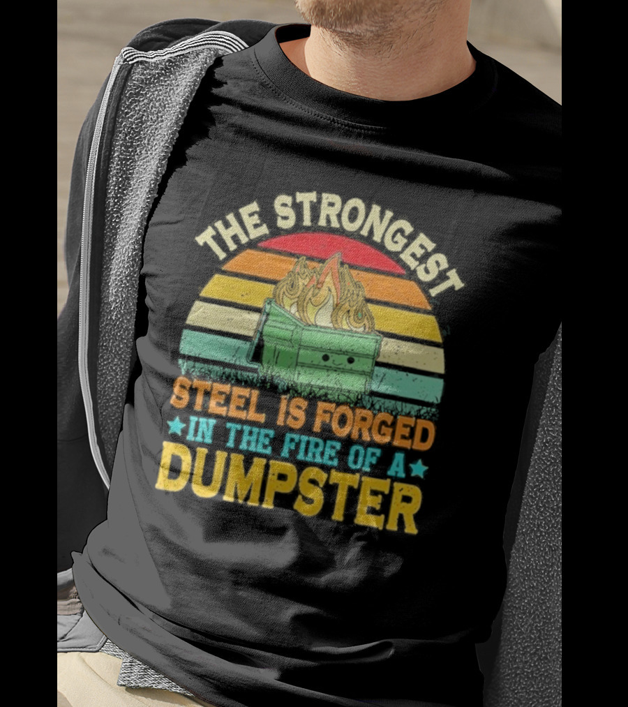 The Strongest Steel Is Forged In The Fire Of A Dumpster Retro Sunset Flame T-Shirt