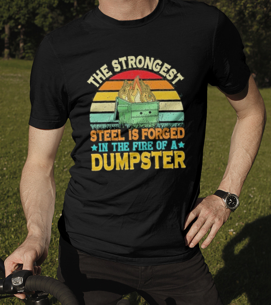 The Strongest Steel Is Forged In The Fire Of A Dumpster Retro Sunset Flame T-Shirt