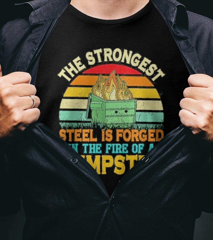 The Strongest Steel Is Forged In The Fire Of A Dumpster Retro Sunset Flame T-Shirt