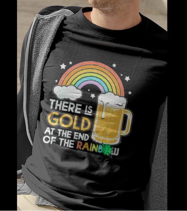 There Is Gold At The End Of The Rainbow Beer St Patrick's Day T-Shirt