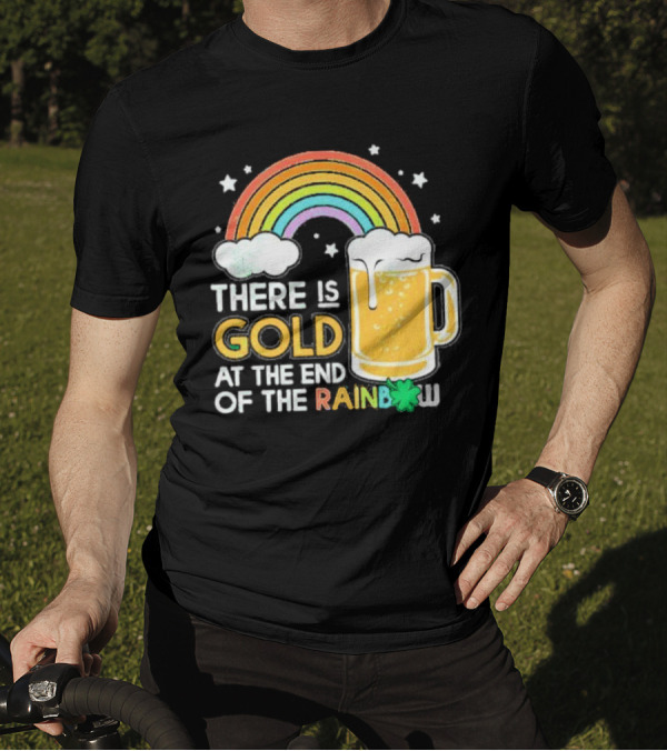 There Is Gold At The End Of The Rainbow Beer St Patrick's Day T-Shirt