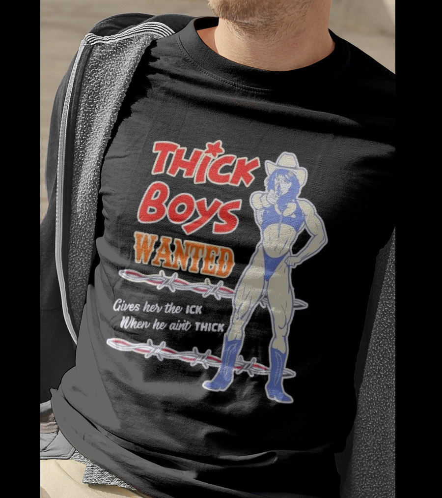 Thick Boys Wanted Cowboy Style Gives Her The Ick When He Ain't Thick T-Shirt