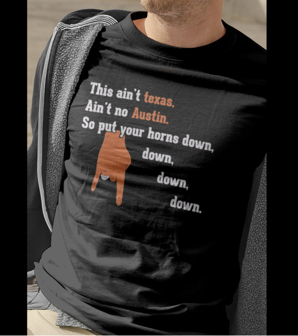 This Ain't Texas Ain't No Austin So Put Your Horns Down Down Down Down T-Shirt