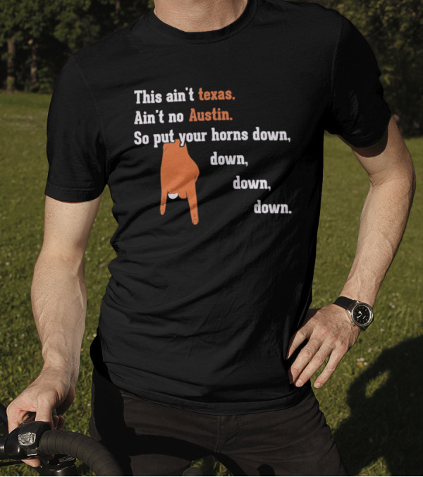 This Ain't Texas Ain't No Austin So Put Your Horns Down Down Down Down T-Shirt