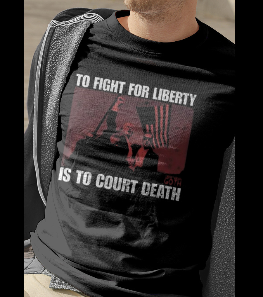 To Fight For Liberty Is To Court Death Revolutionary Imagery T-Shirt