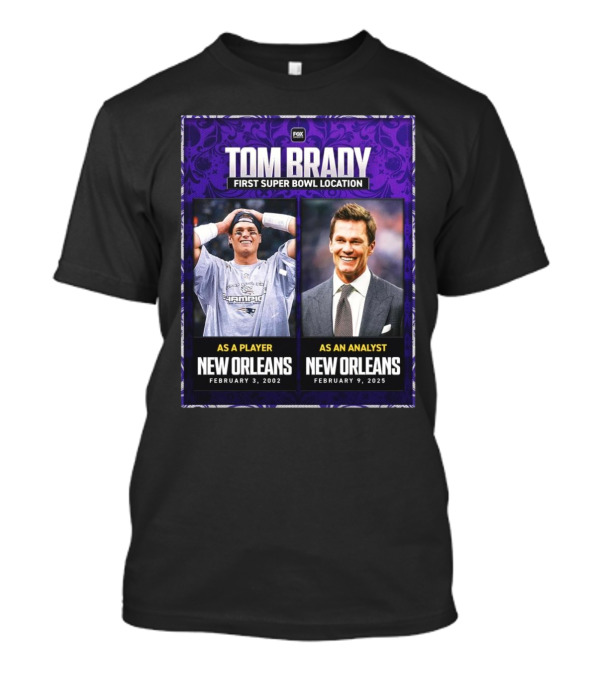 Tom Brady First Super Bowl Location New Orleans As Player February 3 2002 As Analyst February 9 2025 T-Shirt