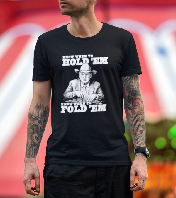 Premium T-Shirt: Trump the gambler know when to hold em know when to fold em T-Shirt Trump the gambler know when to hold em know when to fold em T-Shirt