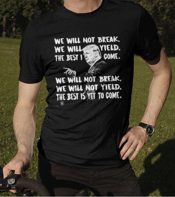 We Will Not Break We Will Not Yield The Best Is Yet To Come Repeated Text With Silhouette Of Man Gesturing T-Shirt