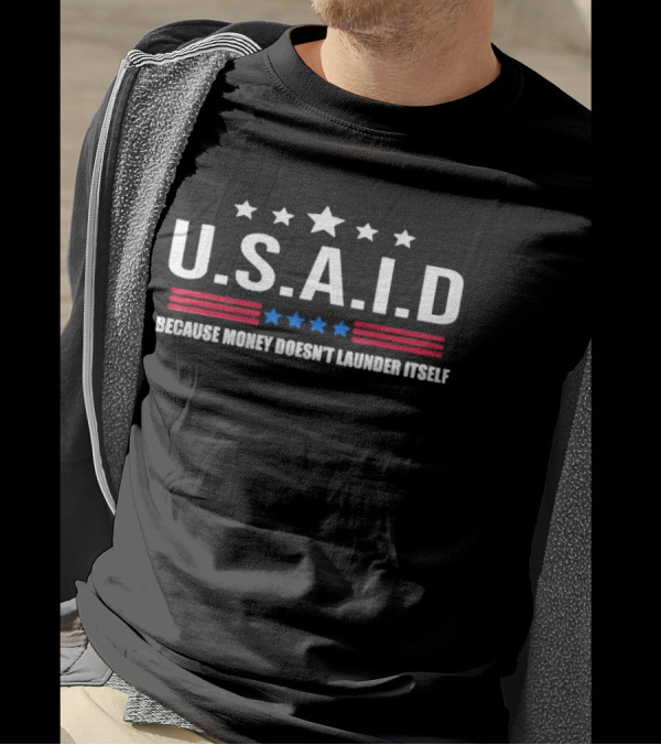 U.S.A.I.D Because Money Doesn't Launder Itself Stars And Stripes T-Shirt