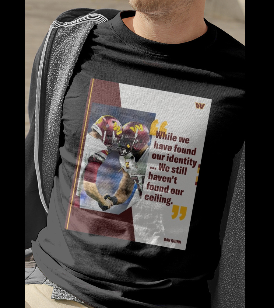 Washington Commanders Identity And Ceiling Quote By Dan Quinn T-Shirt