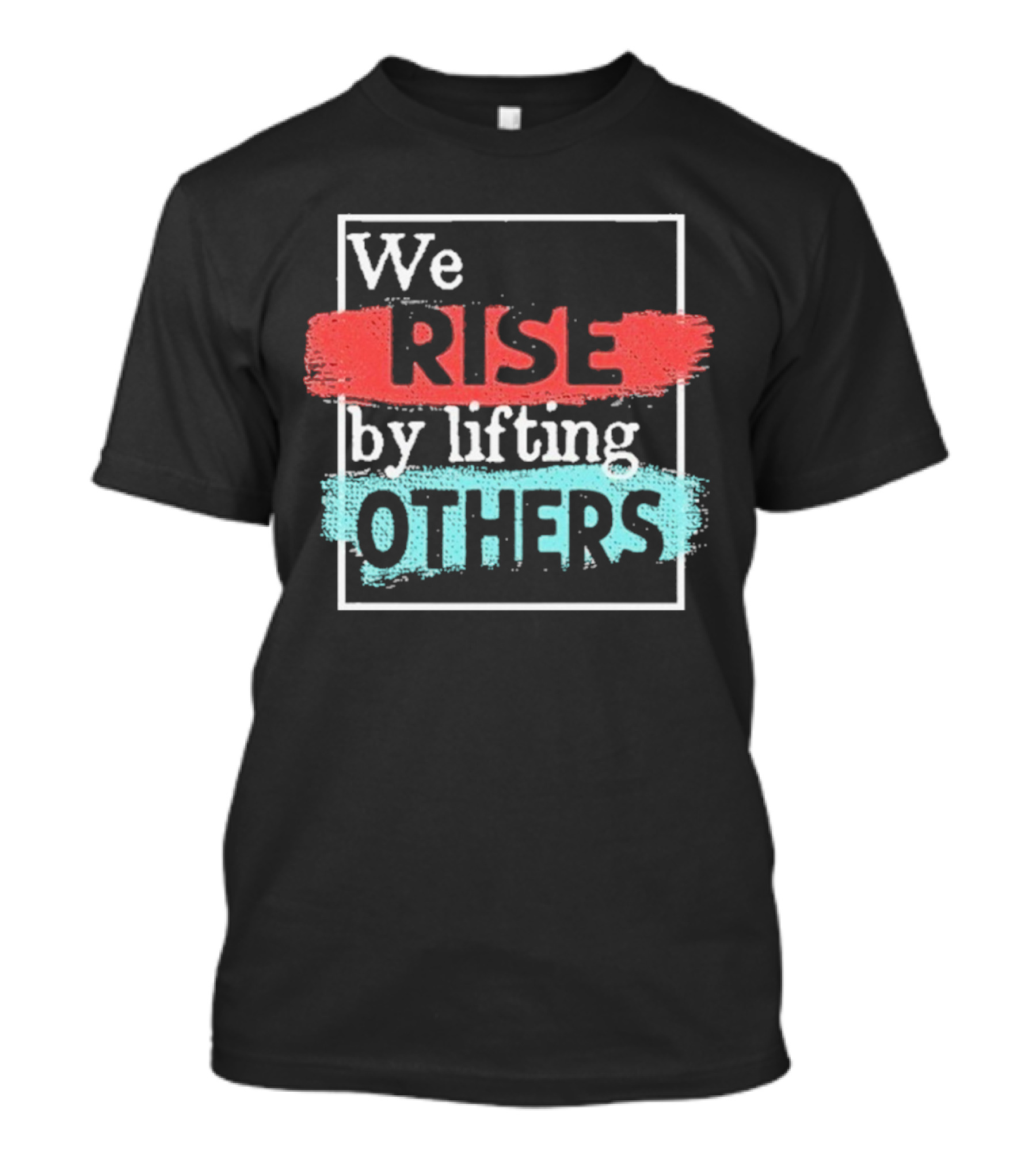 We Rise By Lifting Others Encouragement Words Colorful Brush Style T-Shirt