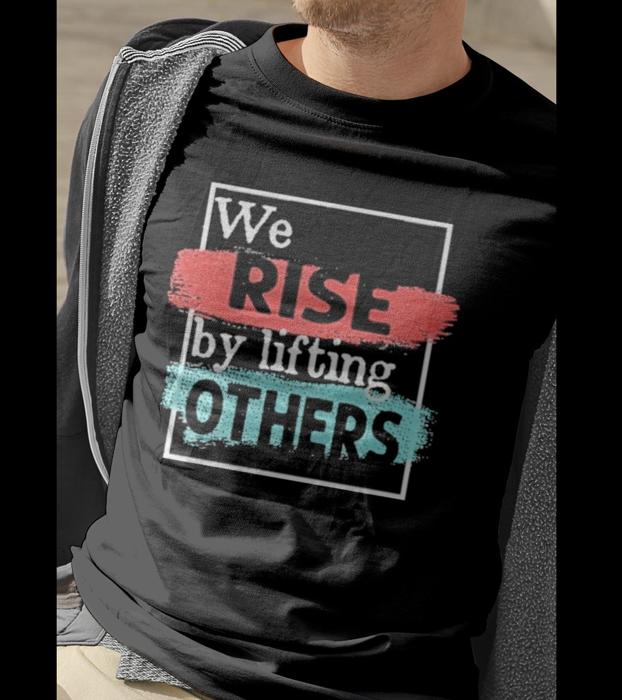 We Rise By Lifting Others Encouragement Words Colorful Brush Style T-Shirt