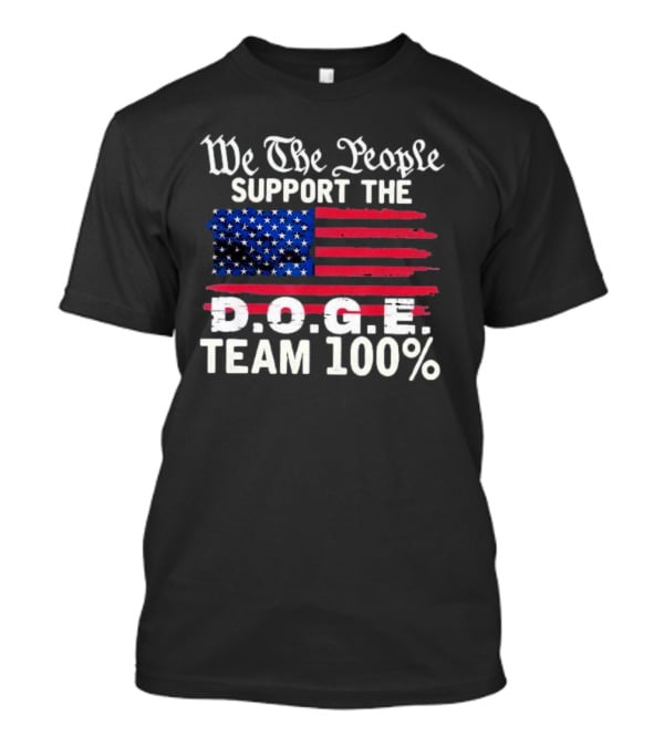 We The People Support The D.O.G.E. Team 100 Percent US Flag T-Shirt