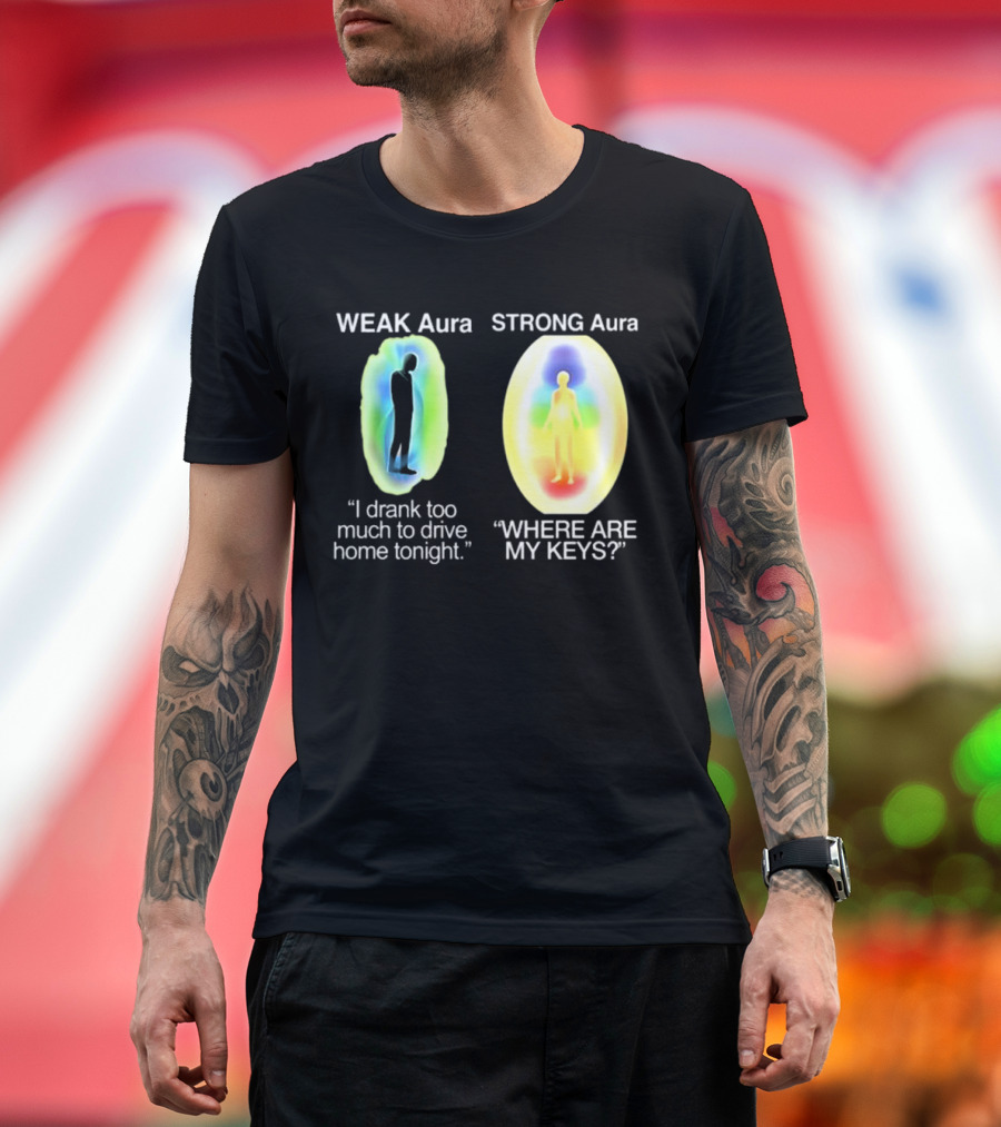 Weak Aura I Drank Too Much to Drive Home Strong Aura Where Are My Keys T-Shirt