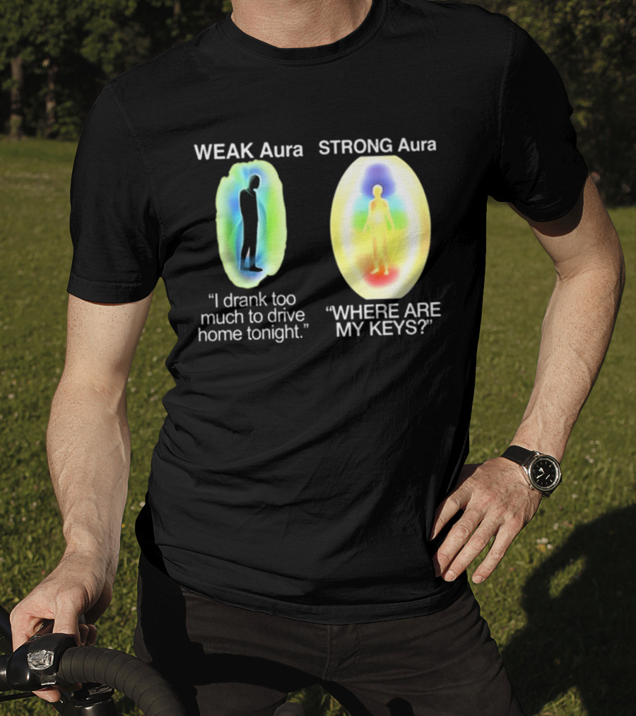 Weak Aura I Drank Too Much To Drive Home Strong Aura Where Are My Keys T-Shirt