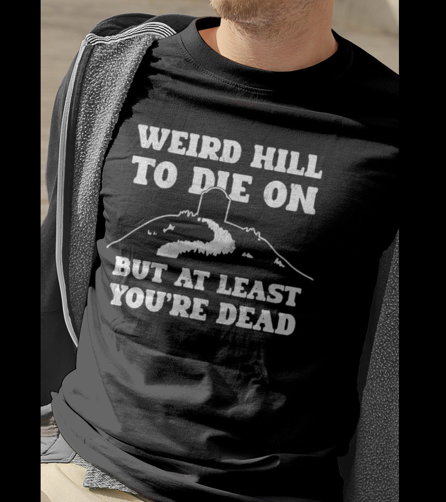 Weird Hill To Die On But At Least You're Dead Tombstone Path Summit T-Shirt