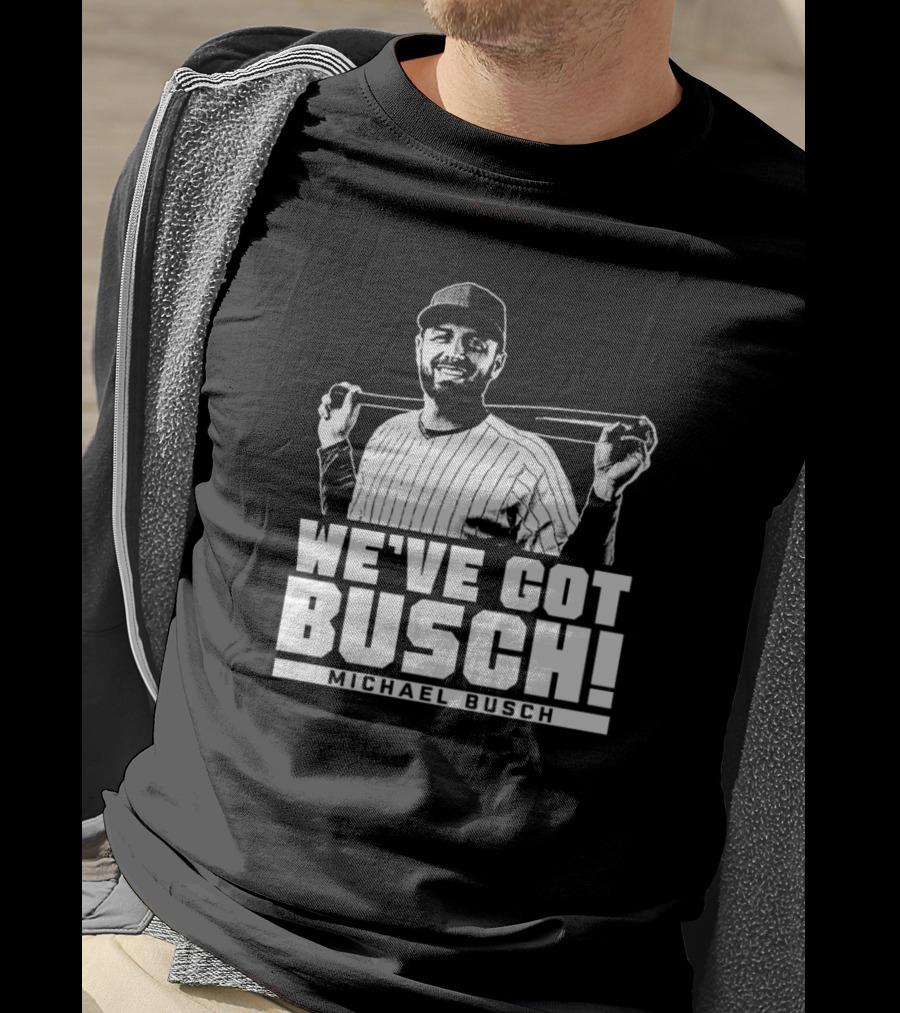 We've Got Busch! Michael Busch Chicago Baseball T-Shirt