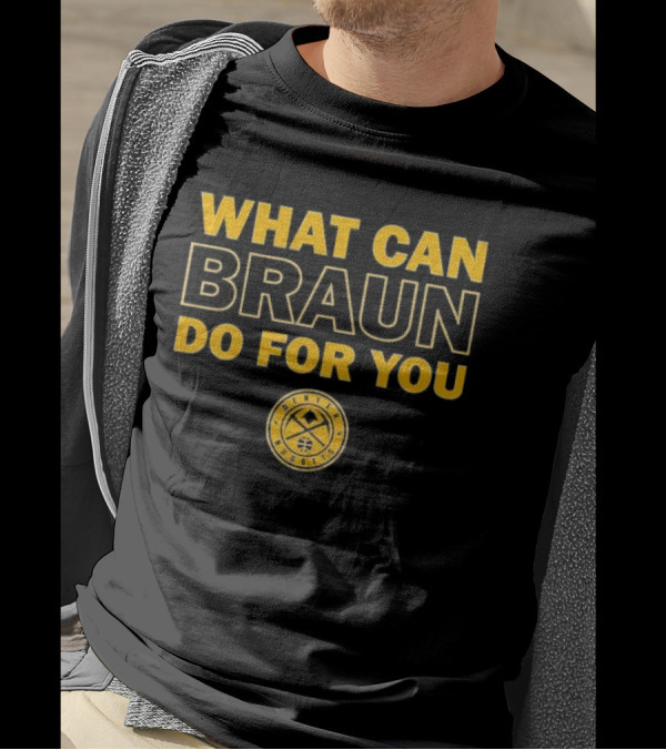 What Can Braun Do For You Denver Nuggets Basketball Team Fan Apparel T-Shirt