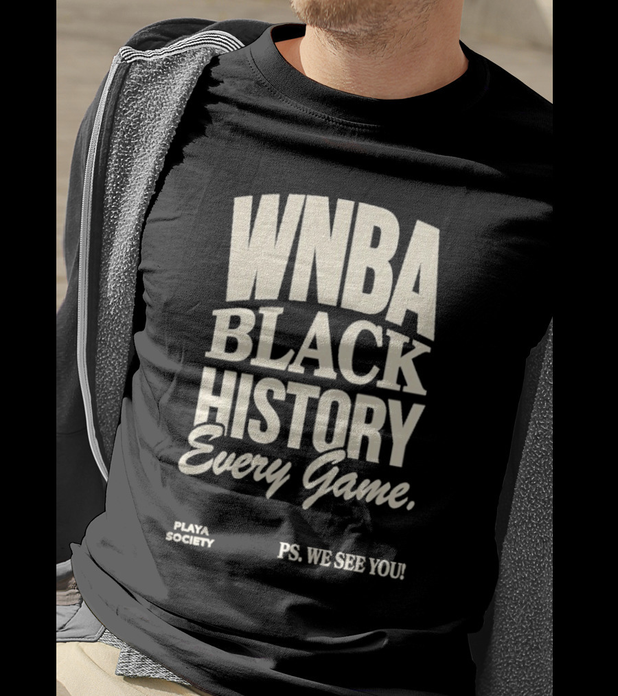 WNBA Black History Every Game PS We See You Playa Society T-Shirt